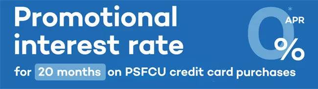 Enjoy 0% APR for 20 months on PSFCU Credit Cards